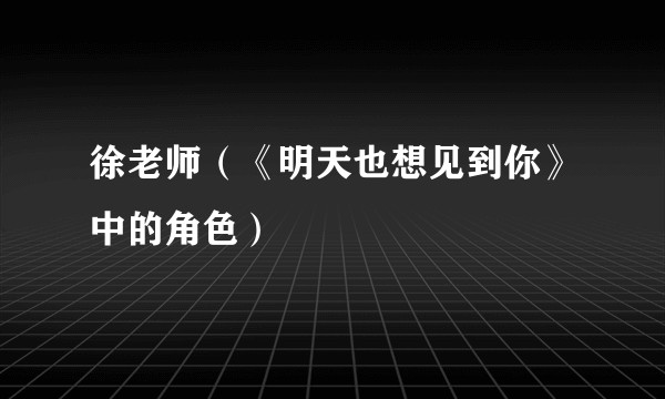 徐老师（《明天也想见到你》中的角色）