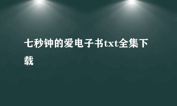 七秒钟的爱电子书txt全集下载