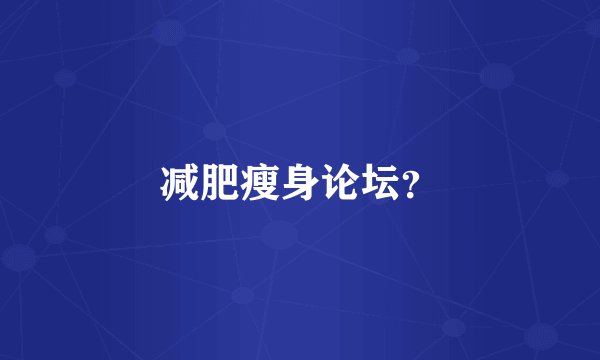 减肥瘦身论坛？