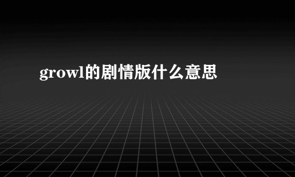 growl的剧情版什么意思