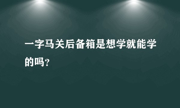 一字马关后备箱是想学就能学的吗？