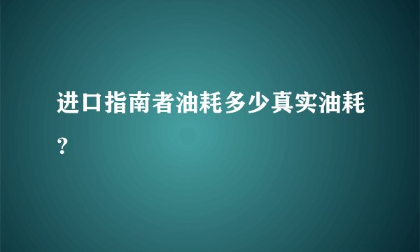进口指南者油耗多少真实油耗？