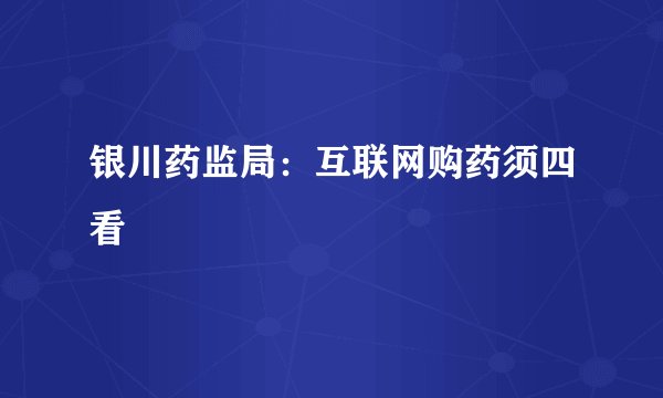 银川药监局：互联网购药须四看