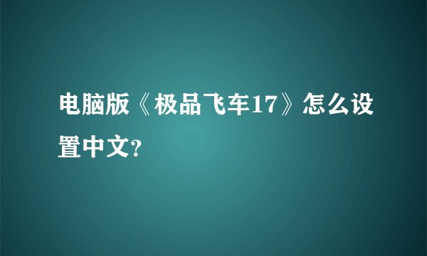 电脑版《极品飞车17》怎么设置中文？