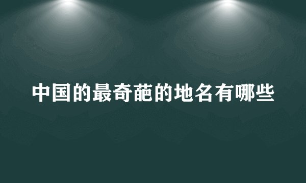 中国的最奇葩的地名有哪些