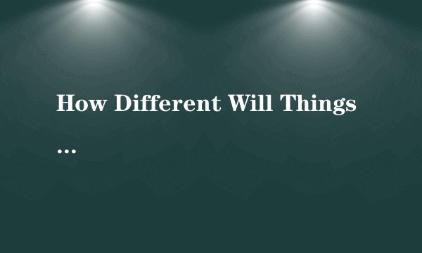 How Different Will Things Be 20Years From Now？We asked readers to write to tell us about their predictions for life in the future．Here are a few of their responses．