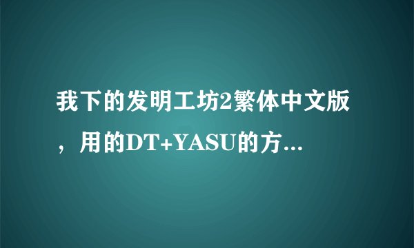 我下的发明工坊2繁体中文版，用的DT+YASU的方法打开游戏，全是乱码，求解决方法？？