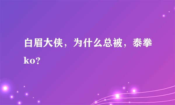 白眉大侠，为什么总被，泰拳ko？