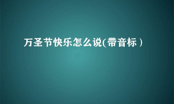 万圣节快乐怎么说(带音标）