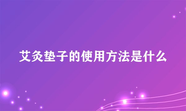 艾灸垫子的使用方法是什么