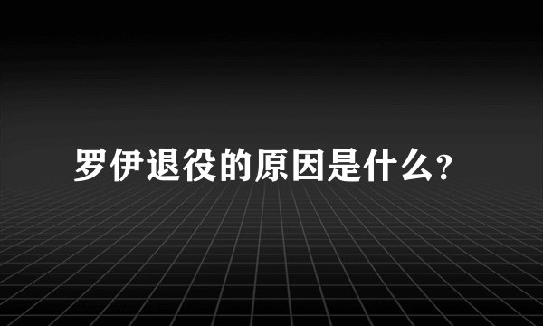 罗伊退役的原因是什么?
