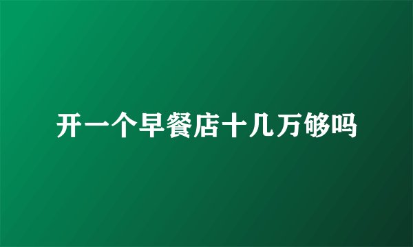 开一个早餐店十几万够吗