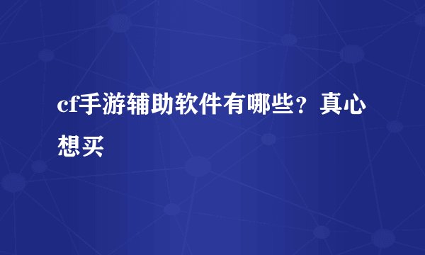 cf手游辅助软件有哪些？真心想买