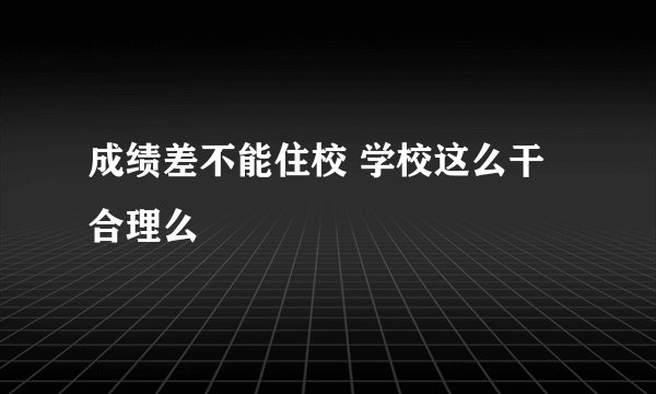 成绩差不能住校 学校这么干合理么