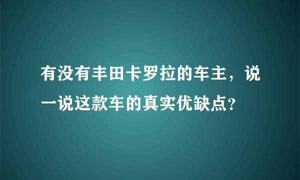 有没有丰田卡罗拉的车主，说一说这款车的真实优缺点？