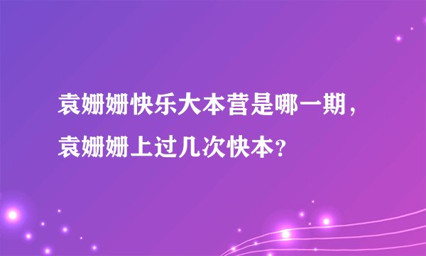 袁姗姗快乐大本营是哪一期,袁姗姗上过几次快本?