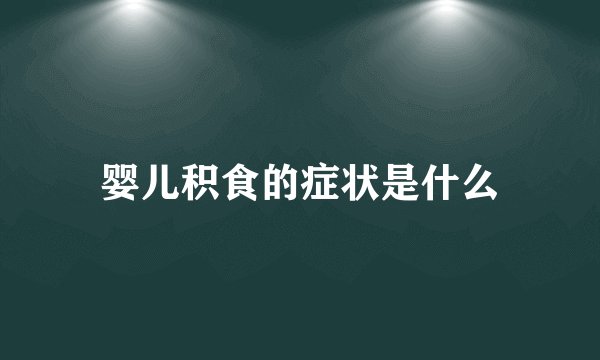 婴儿积食的症状是什么