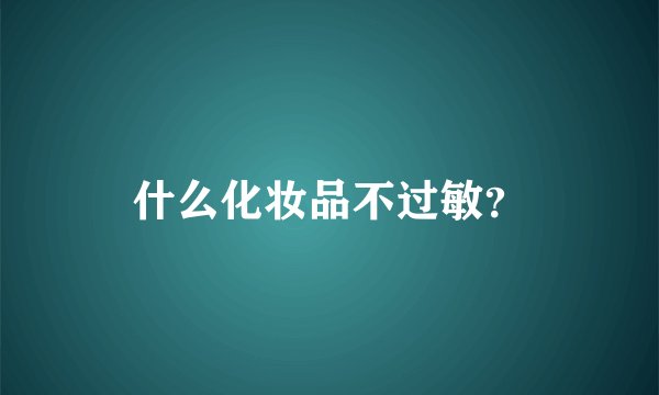 什么化妆品不过敏？