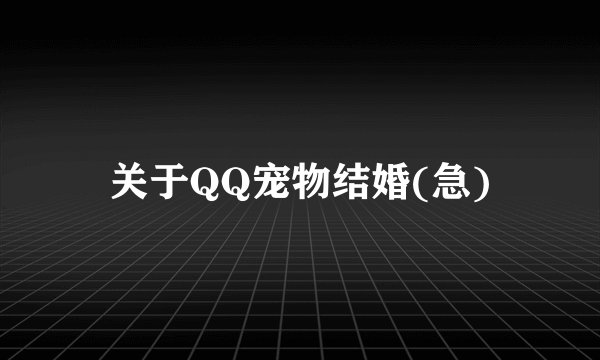 关于QQ宠物结婚(急)