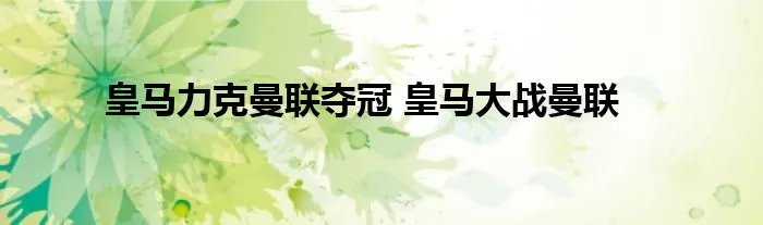 皇马力克曼联夺冠 皇马大战曼联