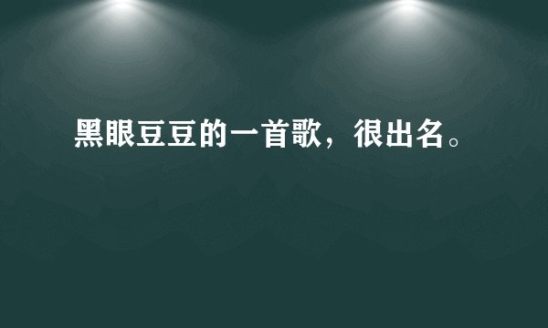黑眼豆豆的一首歌，很出名。