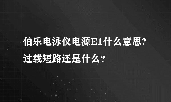 伯乐电泳仪电源E1什么意思?过载短路还是什么？