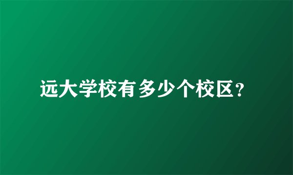 远大学校有多少个校区？