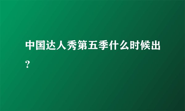 中国达人秀第五季什么时候出？