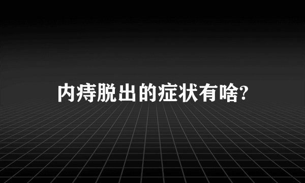 内痔脱出的症状有啥?