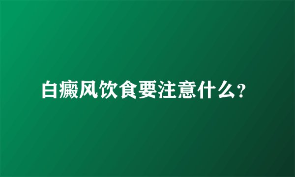 白癜风饮食要注意什么？