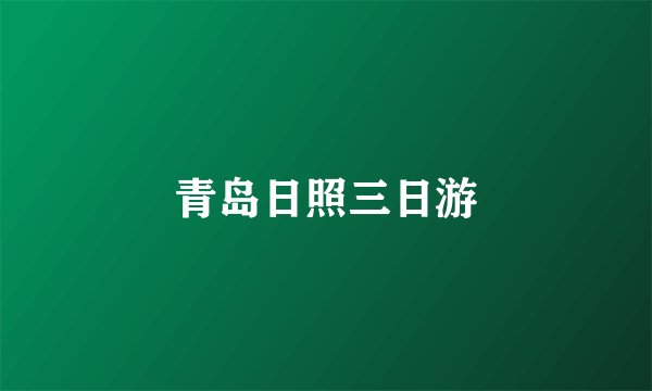 青岛日照三日游
