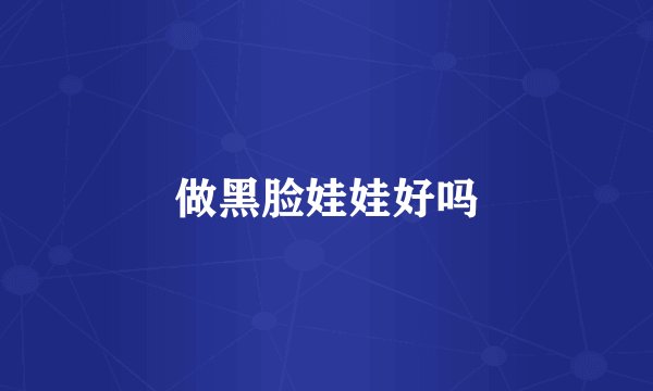 做黑脸娃娃好吗