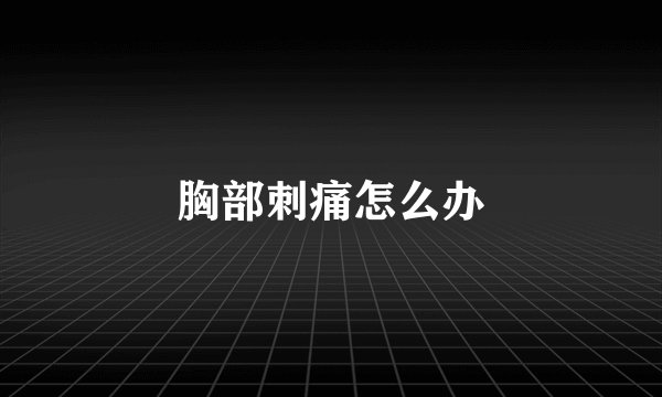 胸部刺痛怎么办