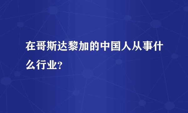 在哥斯达黎加的中国人从事什么行业？