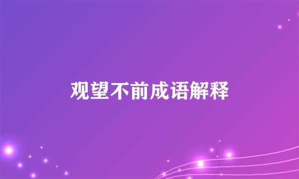 观望不前成语解释