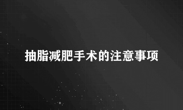 抽脂减肥手术的注意事项
