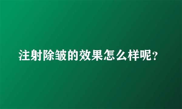 注射除皱的效果怎么样呢？