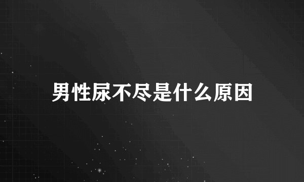 男性尿不尽是什么原因
