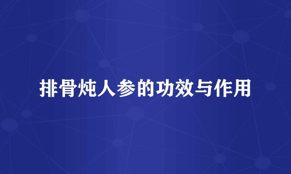 排骨炖人参的功效与作用