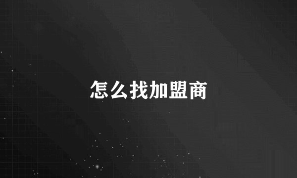 怎么找加盟商