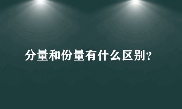 分量和份量有什么区别？