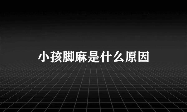 小孩脚麻是什么原因