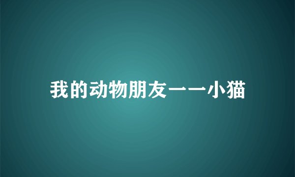 我的动物朋友一一小猫