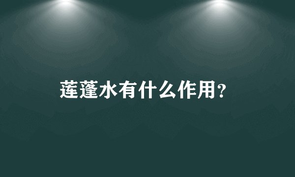 莲蓬水有什么作用？