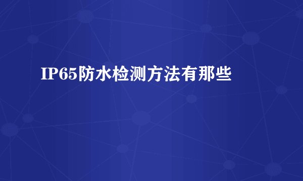 IP65防水检测方法有那些