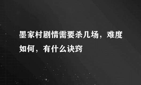 墨家村剧情需要杀几场,难度如何,有什么诀窍