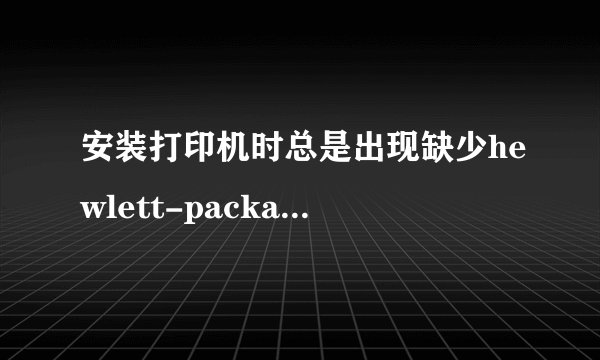 安装打印机时总是出现缺少hewlett-packard\