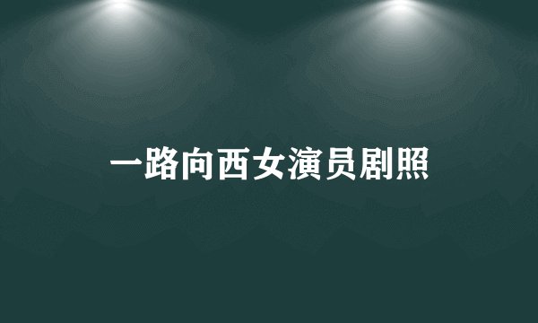 一路向西女演员剧照