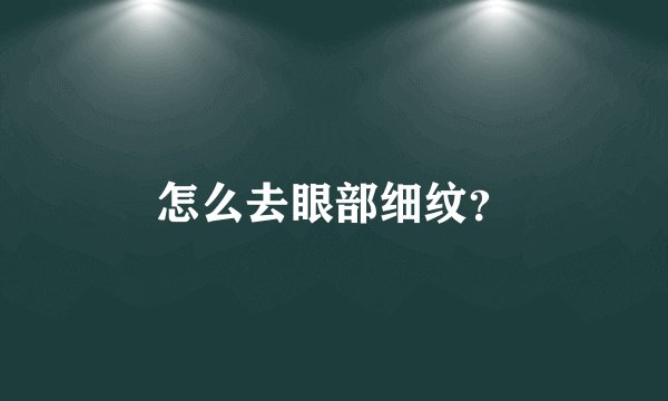 怎么去眼部细纹？