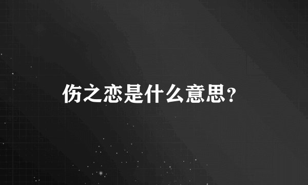 伤之恋是什么意思？